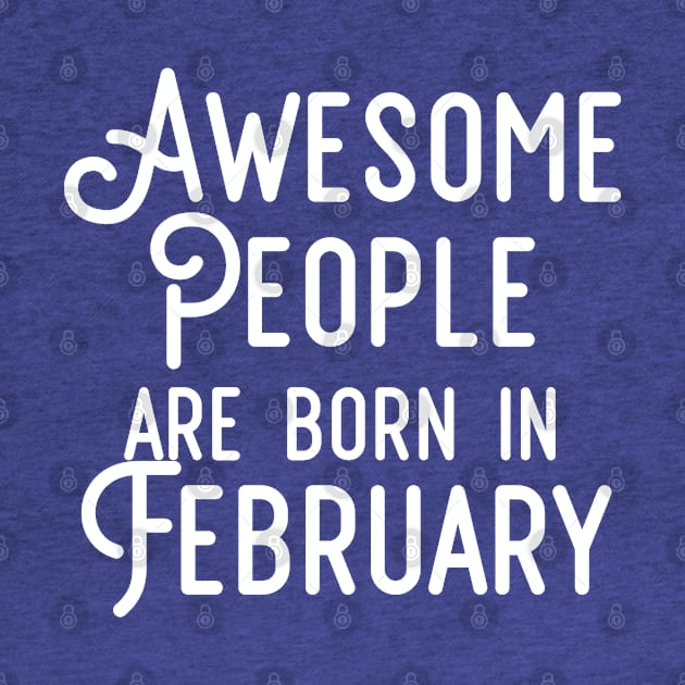 Awesome People Are Born In February (White Text) by inotyler